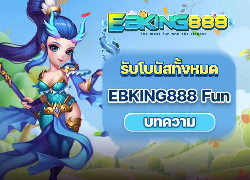 รับโบนัสและเครดิตฟรีผ่านระบบ EBKING888 Fun